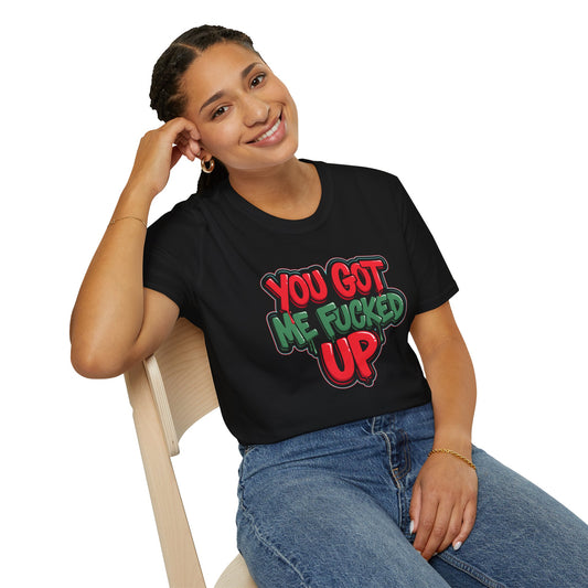 You Got Me F*cked Up Bold NSFW Meme Streetwear Shirt