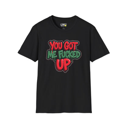 You Got Me F*cked Up Bold NSFW Meme Streetwear Shirt